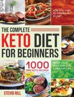 The Complete Keto Diet for Beginners: 1000-Day Keto Recipes to Reset Your Body and Live a Healthy Life (How You Lose 30 Pounds in 21-Day)