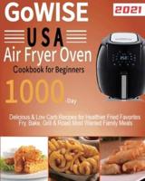 GoWISE USA Air Fryer Oven Cookbook for Beginners: 1000-Day Delicious & Low Carb Recipes for Healthier Fried Favorites   Fry, Bake, Grill & Roast Most Wanted Family Meals