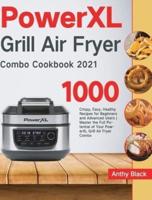 PowerXL Grill Air Fryer Combo Cookbook 2021: 1000 Crispy, Easy, Healthy Recipes for Beginners and Advanced Users   Master the Full Potential of Your PowerXL Grill Air Fryer Combo