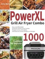 PowerXL Grill Air Fryer Combo Cookbook for Beginners: 1000-Day Easy and Affordable PowerXL Grill Air Fryer Combo Recipes to Fry, Grill, Bake, and Roast for Smart People on A Budget