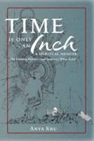 Time is Only an Inch: A Spiritual Memoir: The Universe Delivers (and Surprises) When Asked
