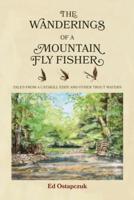 The Wanderings of a Mountain Fly Fisher: Tales from a Catskill Eddy and Other Trout Waters