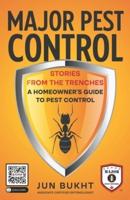 Major Pest Control: Stories From the Trenches - A Homeowner's Guide to Pest Control