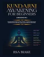 Kundalini Awakening for Beginners: 2 Books in 1: Expand Mind Power, Astral Travel, Chakra Meditation, Learn Psychic Abilities, Open Your Third Eye and More