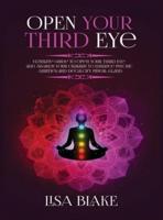 Open Your Third Eye: Ultimate Guide to Open Your Third Eye and Awaken Your Chakras to Enhance Psychic Abilities and Decalcify Pineal Gland