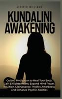 Kundalini Awakening: Guided Meditation to Heal Your Body, Gain Enlightenment, Expand Mind Power, Intuition, Clairvoyance, Psychic Awareness, and Enhance Psychic Abilities