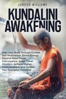 Kundalini Awakening: Heal Your Body through Guided Self Realization, Divine Energy, Expand Mind Power, Clairvoyance, Astral Travel, Intuition, Higher Consciousness, Awaken Your Energetic Potential