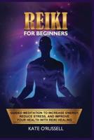 Reiki for Beginners: Guided Meditation to Increase Energy, Reduce Stress, and Improve Your Health with Reiki Healing