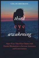 Third Eye Awakening: Open Your Third Eye Chakra with Guided Meditation to Increase Awareness and Consciousness