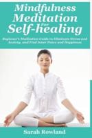 Mindfulness Meditation for Self-Healing: Beginner's Meditation Guide to Eliminate Stress, Anxiety and Depression, and Find Inner Peace and Happiness