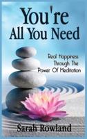 You're All You Need: Real Happiness Through The Power Of Meditation