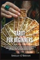 Tarot For Beginners: Master the Art of Psychic Tarot Reading, Learn the Secrets to Understanding Tarot Cards and Their Meanings, Learn the History, Symbolism and Divination of Tarot Reading