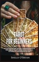 Tarot For Beginners: Master the Art of Psychic Tarot Reading, Learn the Secrets to Understanding Tarot Cards and Their Meanings, Learn the History, Symbolism and Divination of Tarot Reading
