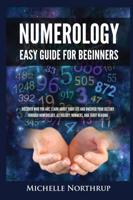 Numerology Easy Guide for Beginners: Discover Who You Are, Learn about Your Life and Uncover Your Destiny through Numerology, Astrology, Numbers and Tarot Reading