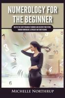 Numerology For The Beginner: Master the Secret Meaning of Numbers and Discover Your Future through Numerology, Astrology and Tarot Reading