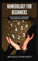 Numerology for Beginners: Master and Design Your Perfect Life by Combining Numerology, Astrology, Numbers and Tarot to Unlock Your Destiny