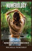 Numerology: Mastering The Secret Meanings Of Numbers In Your Life