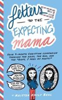 Letters to the Expecting Mama: Your 9-month Christian companion through the good, the bad, and the "Oops, I peed my pants!"