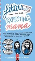 Letters to the Expecting Mama: Your 9-month Christian companion through the good, the bad, and the "Oops, I peed my pants!"