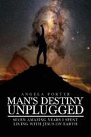 Man's Destiny Unplugged: Seven Amazing Years I Spent Living with Jesus on Earth