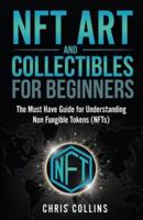 NFT Art and Collectables for Beginners: The Must Have Guide for Understanding Non Fungible Tokens (NFTs)