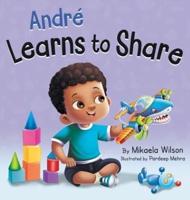 André Learns to Share: A Story About the Benefits of Sharing for Kids Ages 2-8