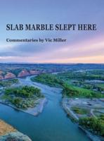 SLAB MARBLE SLEPT HERE - Vic Miller Commentaries