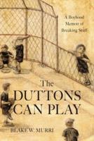 The Duttons Can Play: A Boyhood Memoir of Breaking Stuff