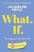 What. If. - Turning your IFs into it IS: A 30 day journal