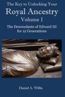 The Key to Unlocking Your Royal Ancestry Vol. 1: The Descendants of Edward III for 12 Generations