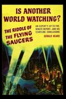 IS ANOTHER WORLD WATCHING? THE RIDDLE OF THE FLYING SAUCERS