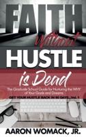 Faith Without Hustle Is Dead: Get Your Hustle Back In 90 Days - Vol. 1