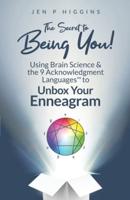 The Secret to Being You!: Using Brain Science and the 9 Acknowledgment Languages™ to Unbox Your Enneagram