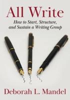 All Write: How to Start, Structure, and Sustain a Writing Group
