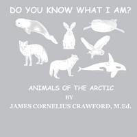 DO YOU KNOW WHAT I AM?: ANIMALS OF THE ARCTIC