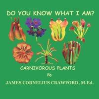 DO YOU KNOW WHAT I AM?: CARNIVOROUS PLANTS