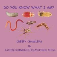 DO YOU KNOW WHAT I AM?: CREEPY CRAWLERS