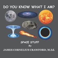 DO YOU KNOW WHAT I AM?: SPACE STUFF