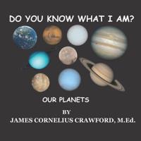 DO YOU KNOW WHAT I AM?: OUR PLANETS