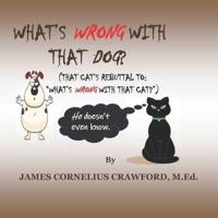 WHAT'S WRONG WITH THAT DOG?: (THAT CAT'S REBUTTAL TO: "WHAT'S WRONG WITH THAT CAT?")