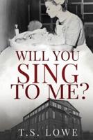 Will You Sing to Me?