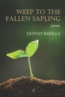 Weep to the Fallen Sapling: Poems