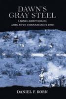 Dawn's Gray Steel: A Novel About Shiloh: April Fifth Through Eighth 1862