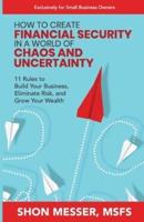 How to Create Financial Security in a World of Chaos and Uncertainty: 11 Rules to Build Your Business, Eliminate Risk, and Grow Your Wealth