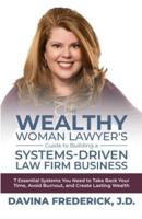 The Wealthy Woman Lawyer's Guide to a Systems-Driven Law Firm Business: 7 Essential Systems You Need to Take Back Your Time, Avoid Burnout, and Create Lasting Wealth