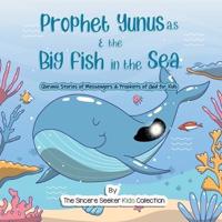 Prophet Yunus & the Big Fish in the Sea: Quranic Stories of Messengers & Prophets of God