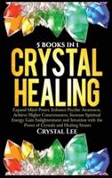 Crystal Healing: 5 Books in 1: Expand Mind Power, Enhance Psychic Awareness, Achieve Higher Consciousness, Increase Spiritual Energy, Gain Enlightenment with the Power of Crystals and Healing Stones