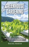 Greenhouse Gardening: Beginner's Guide to Growing Your Own Vegetables, Fruits and Herbs All Year-Round and Learn How to Quickly Build Your Own Greenhouse Garden