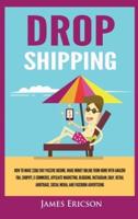 Dropshipping: How to Make $300/Day Passive Income, Make Money Online from Home with Amazon FBA, Shopify, E-Commerce, Affiliate Marketing, Blogging, Instagram, Social Media, and Facebook Advertising