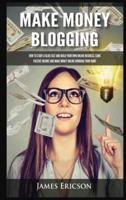 Make Money Blogging: How to Start a Blog Fast and Build Your Own Online Business, Earn Passive Income and Make Money Online Working from Home